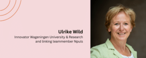 Ulrike Wild is Innovator Wageningen University & Research and linking teammember Npuls